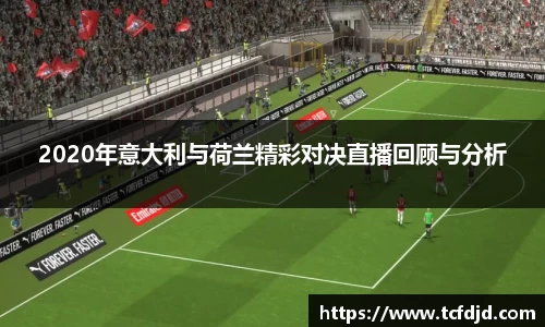 2020年意大利与荷兰精彩对决直播回顾与分析